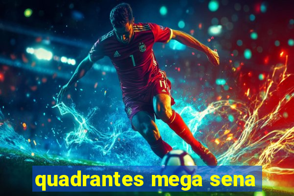 quadrantes mega sena